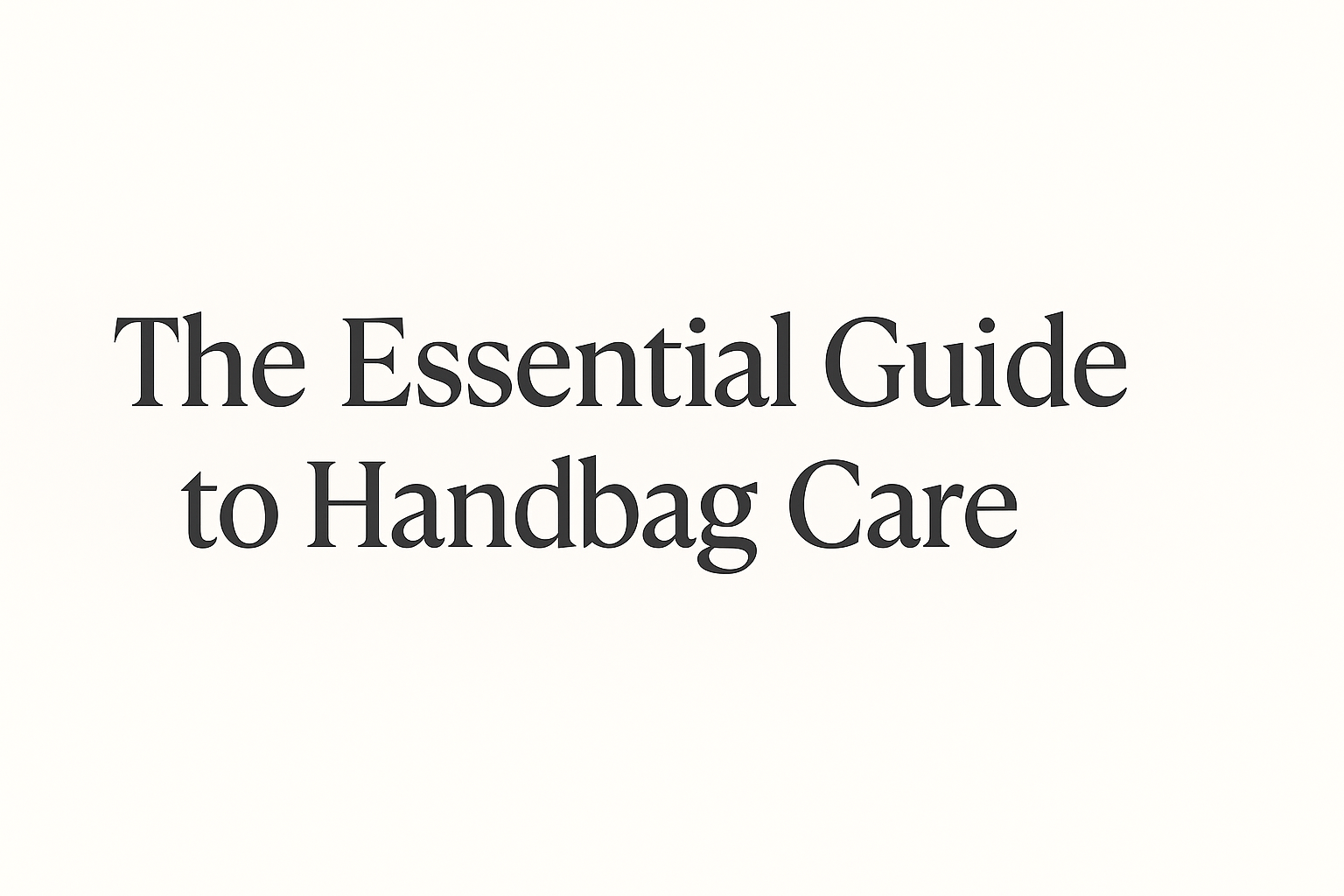 The Essential Guide to Handbag Care: 5 Easy Ways to Keep Your Bag Looking Timeless